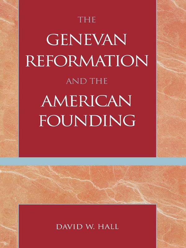 The Genevan Reformation and the American Founding by David W. Hall