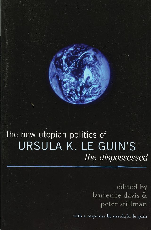 The New Utopian Politics of Ursula K. Le Guin's The Dispossessed by Andrew Reynolds, Avery Plaw, Bülent Somay, Chris Ferns, Claire Curtis, Dan Sabia, Douglas Spencer, Ellen Rigsby, Everett Hamner, Jennifer Rodgers, Laurence Davis, Mark Tunick, Peter Stillman, Simon Stow, Tony Burns, Ursula K. Le Guin, Winter Elliot