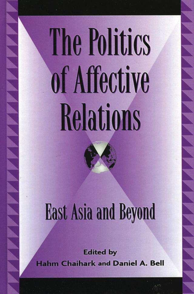 The Politics of Affective Relations by Daniel A. Bell, David B. Wong, Hahm Chaihark, Hahm Chiahark, Hoyt Cleveland Tillman, Jane K. Winn, Joseph Chan, Liang Zhiping, Randall Peerenboom, R. Bin Wong, Ruiping Fan, Shaomin Li, Sin Yee Chan, Sung Ho Kim, Tatiana Yu. Danilchenko