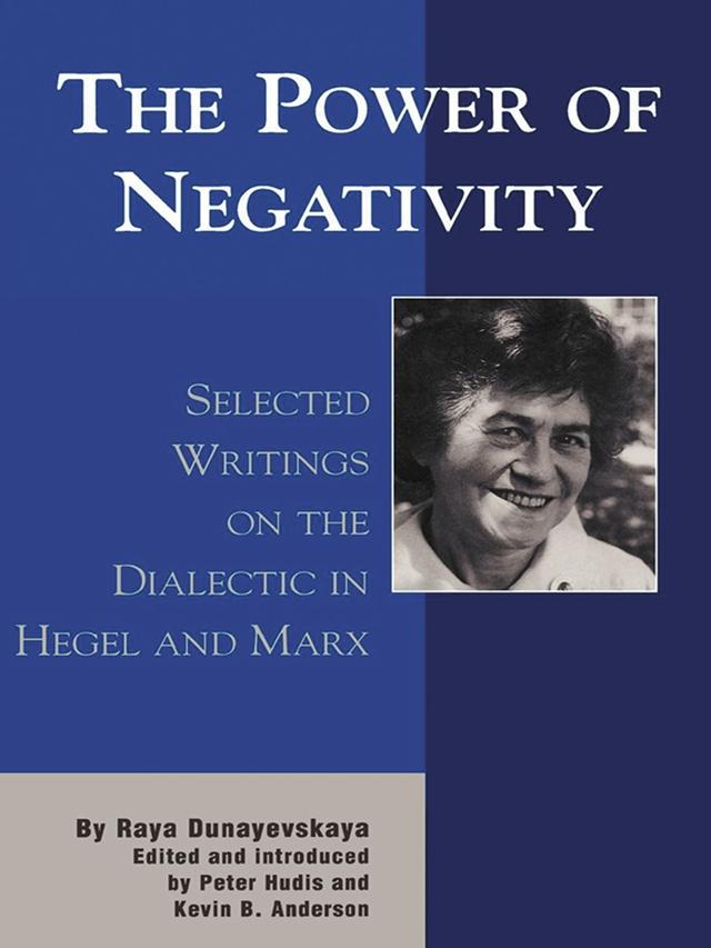 The Power of Negativity by Kevin B. Anderson, Peter Hudis, Raya Dunayevskaya