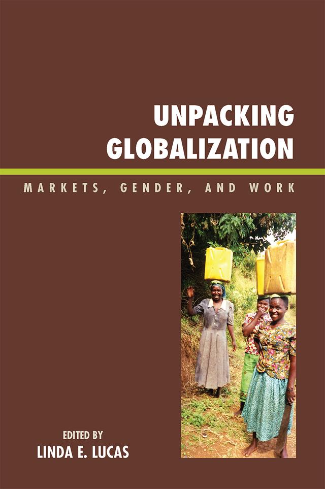 Unpacking Globalization by Akello Zerupa, Angela Beigaruraho Bazaare, Aurelia Kamuzora, Catherine Komugisha Tindiwensi, Claudia Roth, Elsje Dijkgraaff, Emma Zapata Martelo, Esperanza Tunon Pablos, Fatoumata Badini-Kinda, Faustin Kamuzora, Harriet Muwanika Kiwemba, Juliet Nazziwa Musoke, Julius Kikooma, Kristen Timothy, Lena Sawyer, Linda E. Lucas, Mahua Mukerjee, Manisha Desai, Margaret Kigozi, Margaret Snyder, Marta Chiappe, Meg Luxton, Ngila Mwase, Noor Rahamah, Patricia Daniel, R C. Swarankar, Ronit Kark, Sakuntala Narasimhan, Saskia Sassen, Signe Ekenberg, Vannie Naidoo