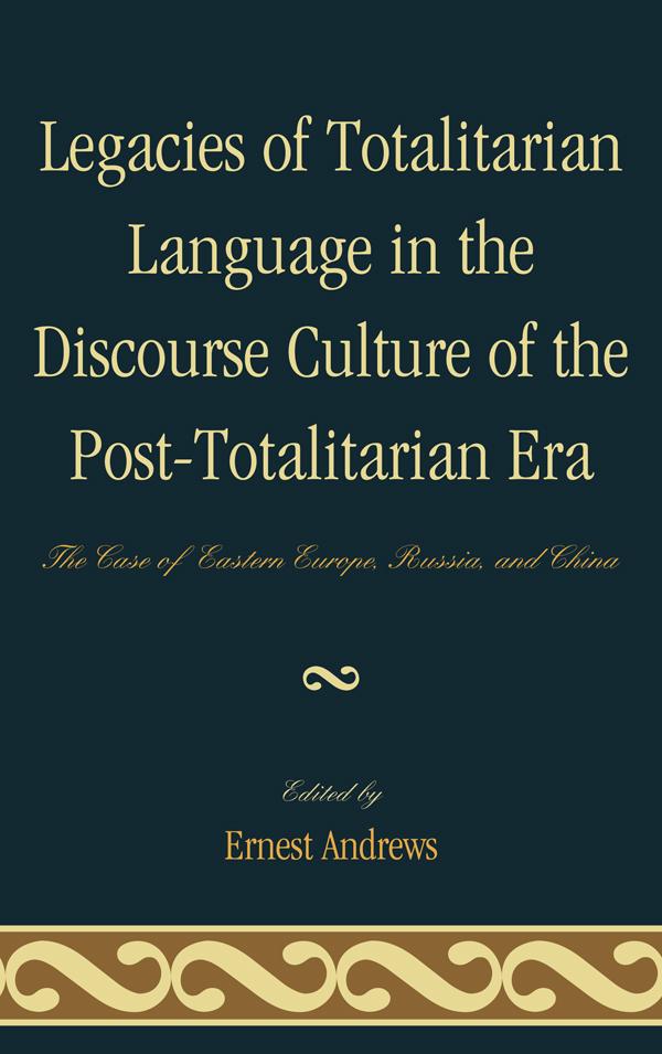 Legacies of Totalitarian Language in the Discourse Culture of the Post-Totalitarian Era by Andrejs Plakans, Cosmina Tanasoiu, Ekaterina Levintova, Ernest Andrews, Fengyuan Ji, Magda Stroinska, Marek Skovajsa, Marius Dragomir, Matthew H. Ciscel, Norina Solomon, Rossen Vassilev
