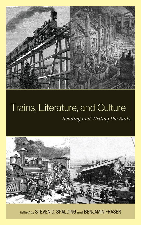 Trains, Literature, and Culture by Alessio Lerro, Benjamin Fraser, Beth Muellner, Claudia May, Claudie Massicotte, Matt Thompson, Michael Velez, Roxanna Curto, Scott Palmer, Steven D. Spalding