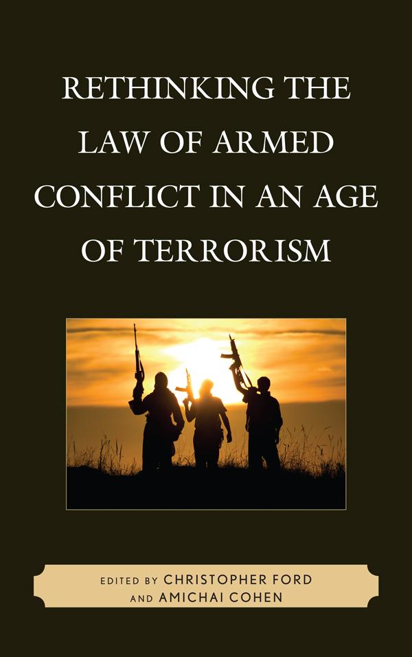 Rethinking the Law of Armed Conflict in an Age of Terrorism by Amichai Cohen, Christopher Ford
