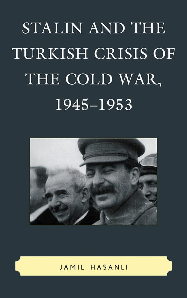Stalin and the Turkish Crisis of the Cold War, 1945–1953 by Jamil Hasanli