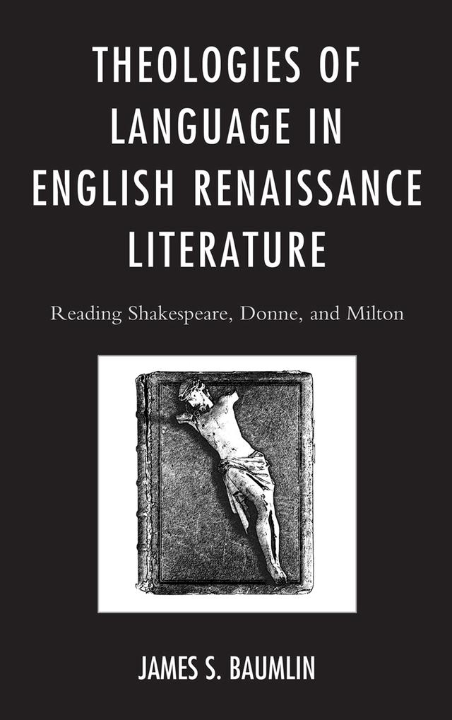 Theologies of Language in English Renaissance Literature by James S. Baumlin