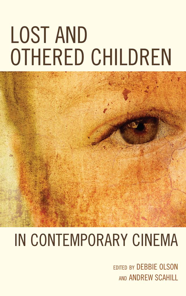 Lost and Othered Children in Contemporary Cinema by Adrian Schober, Andrew Scahill, Carolyn Salvi, Christian Stewen, Christine Singer, Debbie C. Olson, Fran Hassencahl, Gilles Chamerois, Jayne Steel, Kiu-wai Chu, Lindiwe Dovey, Nicole Beth Wallenbrock, Sage Leslie-McCarthy, Sarah E. S. Sinwell, Stella M. Hockenhull