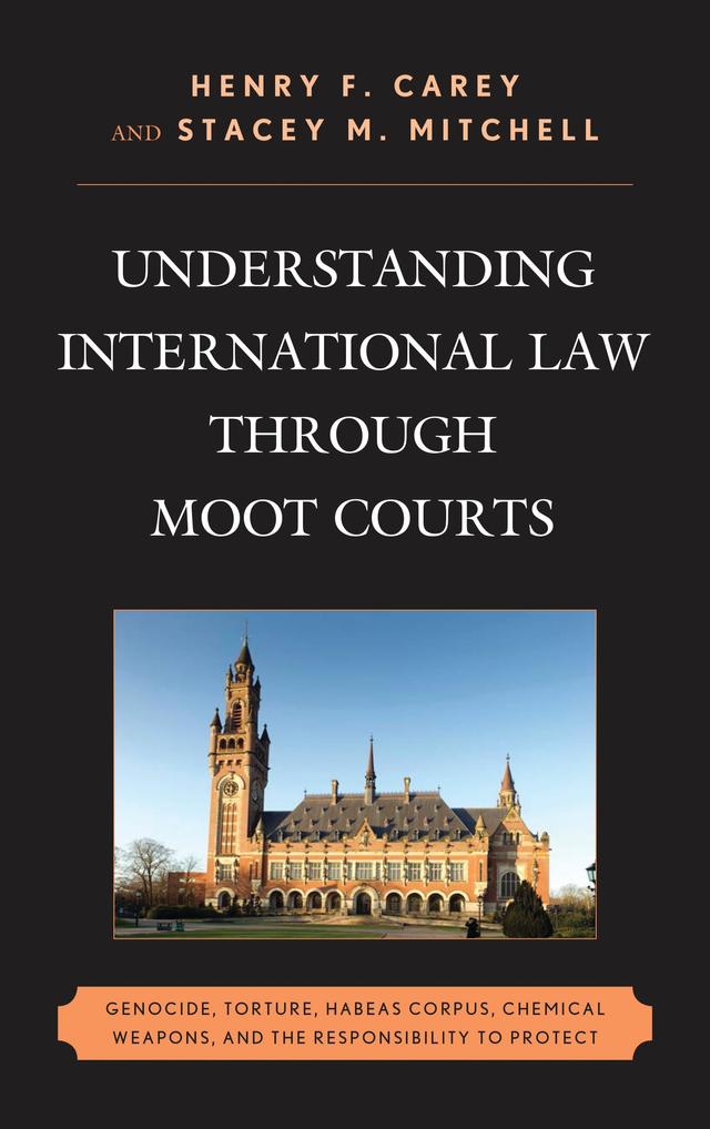 Understanding International Law through Moot Courts by Aaron Fichtelberg, Becky Sims, Brittany Bromfield, Dave Benjamin, George Andreopoulos, Henry F. Carey, Richard Crawford, Robert J. Beck, Robert Weiner, Stacey M. Mitchell, Stephanie Wolfe