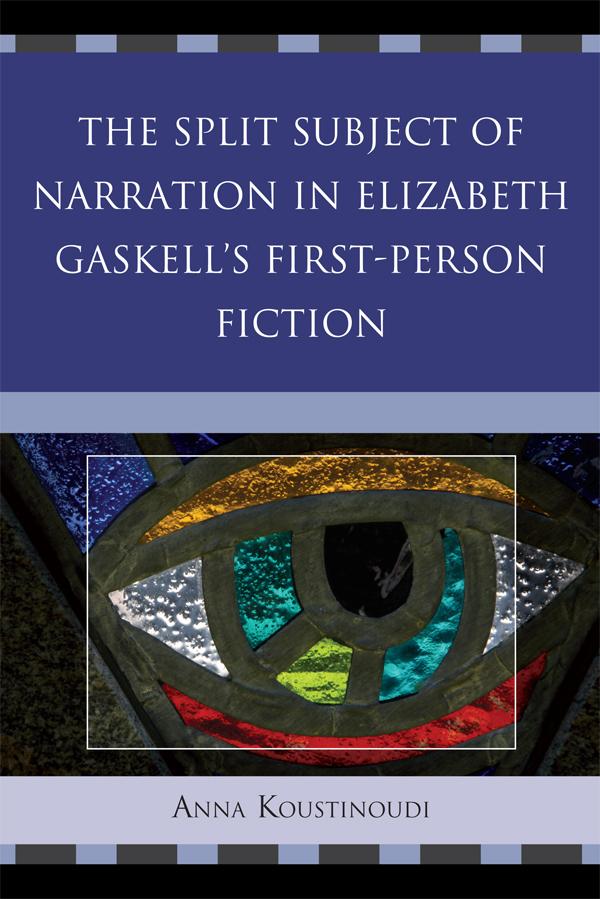 The Split Subject of Narration in Elizabeth Gaskell's First Person Fiction by Anna Koustinoudi