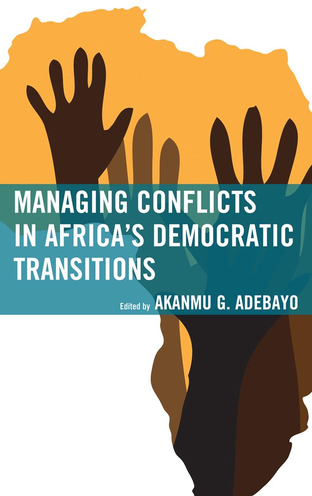 Managing Conflicts in Africa's Democratic Transitions by Abdul Karim Bangura, Abiodun Alao, Akanmu G. Adebayo, Andrew I.E. Ewoh, Attahiru Jega, Brandon D. Lundy, Chux Ibekwe, Edoh Agbehonou, Edward L. Mienie, Haluk Baran Bingol, Ilona Tip, Joseph Kingsley Adjei, Judith S.K. Achoka, ’Lai Olurode, Lydiah L.M. Wamocha, Mara J. Roberts, Mike Adeyeye, Oluwakemi Abiodun Adesina, Oumar Chérif Diop, Richard Vengroff, Samy S. Gerges, Sarah Okaebea Danso, Wamocha J. Nasongo