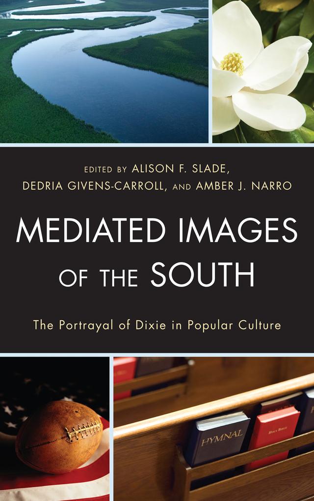 Mediated Images of the South by Alison Slade, Amber J. Narro, Burton P. Buchanan, Dedria Givens-Carroll, Franklin E. Forts Jr., Jason Waite, John W. Sutherlin, Joshua Stockley, Kevin A. Unter, Mark Glantz, Michael P. Graves, Wendy Atkins-Sayre