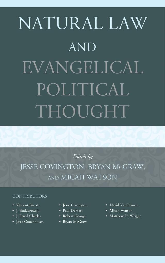 Natural Law and Evangelical Political Thought by Bryan T. McGraw, David VanDrunen, J. Budziszewski, J. Daryl Charles, Jesse Couenhoven, Jesse Covington, Matthew Wright, Micah Watson, Paul R. DeHart, Robert P. George, Vincent Bacote
