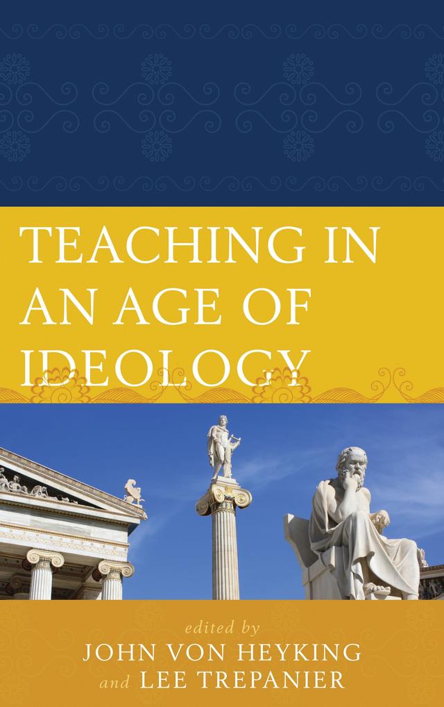 Teaching in an Age of Ideology by Bryan-Paul Frost, Charles R. Embry, John von Heyking, Lance M. Grigg, Leah Bradshaw, Lee Trepanier, Michael Henry, Michael Zuckert, Molly Brigid Flynn, Nalin Ranasinghe, Tim Hoye, Travis D. Smith