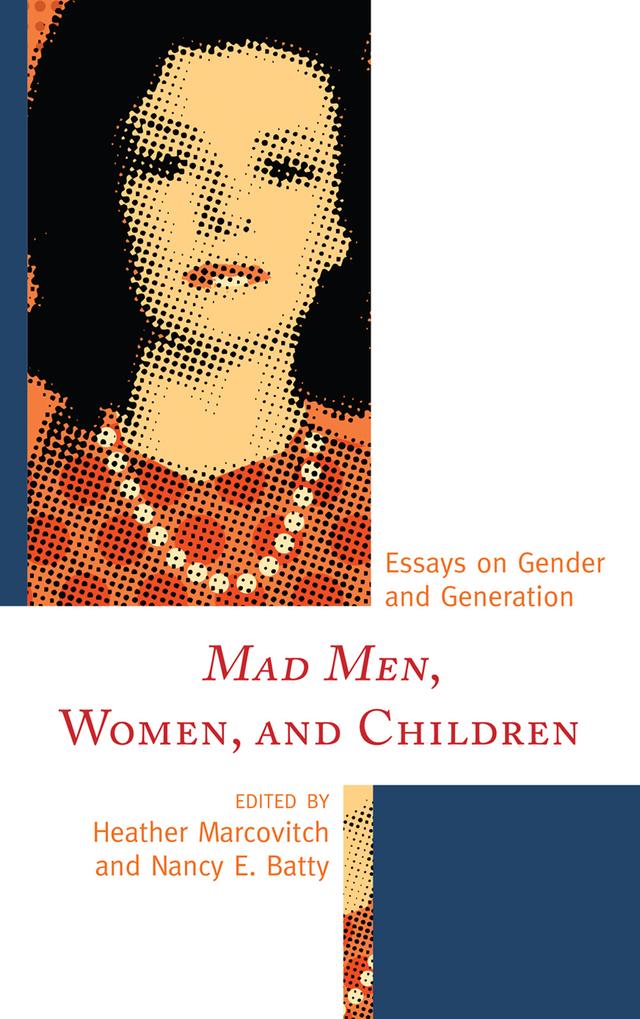 Mad Men, Women, and Children by Andrea Reid, Angela B. Rasmussen, Ann M. Ciasullo, Beth Mauldin, Carol M. Dole, Elwood Watson, Hannah Farrell, Heather Marcovitch, Joan Crate, Joseph H. Lane,Jr., Julia C. Wilson, Katie Arosteguy, Mary Ruth Marotte, Nancy Batty, Patricia Ventura