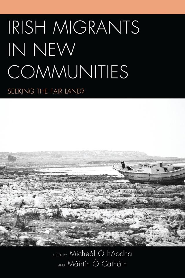 Irish Migrants in New Communities by Bridget Connelly, Gearóid Ó hAllmhuráin, Gerard Moran, James B. Swan, James Patrick Walsh, Jay Tunney, Kate O’Malley, Lachlan Whalen, Máirtín Ó Catháin, Malcolm Campbell, Mícheál Ó hAodha, Noémie Beck, Patricia B. Swan, Tara Manning