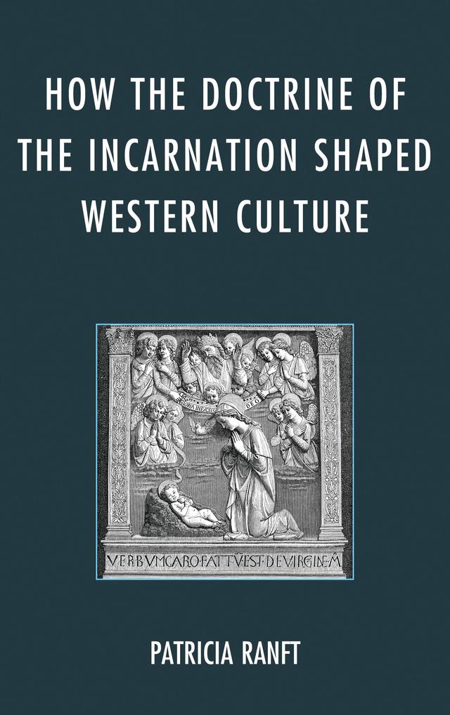 How the Doctrine of Incarnation Shaped Western Culture by Patricia Ranft