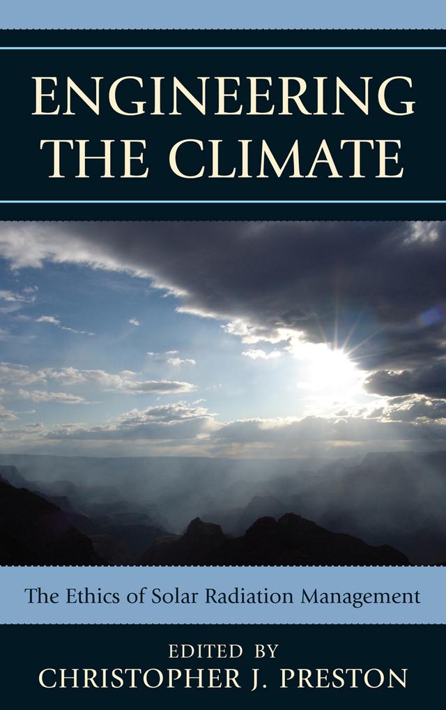 Engineering the Climate by Albert Borgmann, Ashley Mercer, Benjamin Hale, Bronislaw Szerszynski, Christopher J. Preston, Clare Palmer, Dane Scott, Forrest Clingerman, Holly Jean Buck, Konrad Ott, Kyle Powys Whyte, Maialen Galarraga, Marion Hourdequin, Patrick Taylor Smith, Ronald Sandler, Wylie Carr
