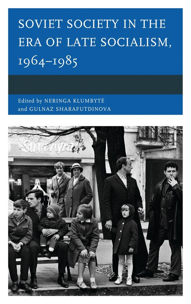Soviet Society in the Era of Late Socialism, 1964–1985 by Anna Paretskaya, Benjamin M. Sutcliffe, Dominic Boyer, Gulnaz Sharafutdinova, Kate Brown, Larisa Honey, Neringa Klumbyte, Olga Livshin, Robert Edelman, Sergei I. Zhuk