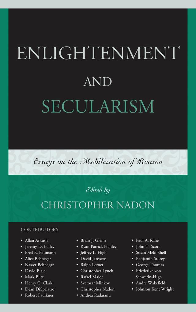 Enlightenment and Secularism by Alice Behnegar, Allan Arkush, Andrea Radasanu, Andre Wakefield, Benjamin Storey, Brian J. Glenn, Christopher Lynch, Christopher Nadon, David Biale, David Janssens, Dean DiSpalatro, Fred Baumann, Friederike von Schwerin-High, George Thomas, Henry C. Clark, Jeffrey  L. High, Jeremy D. Bailey, John T. Scott, Mark Blitz, Nasser Behnegar, Paul A. Rahe, Rafael Major, Ralph Lerner, Robert Faulkner, Ryan Hanley, Susan Meld Shell, Svetozar Minkov