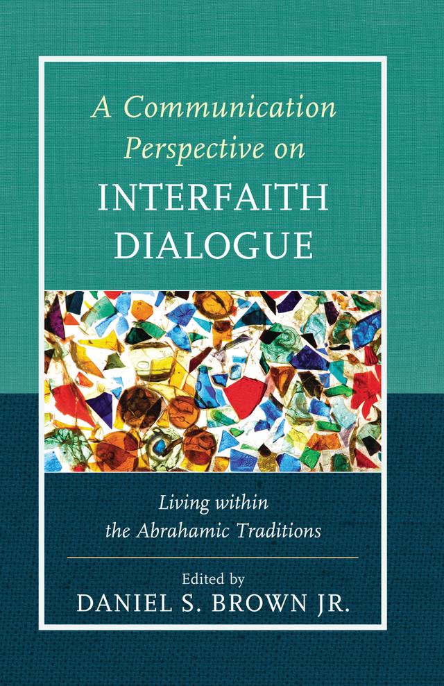 A Communication Perspective on Interfaith Dialogue by Adrienne  E. Hacker Daniels, Barbara S. Spies, Charles Soukup, Daniel S. Brown Jr., Diana I. Bowen, Elizabeth McLaughlin, Greg G. Armfield, James  Keaten, Kenneth Danielson, Maria Dixon, Mark Ward Sr., Padma Kuppa, Paul Fortunato, Ramesh  Rao, Rose  M.  Metts