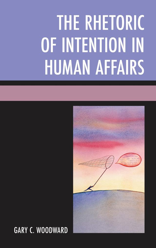 The Rhetoric of Intention in Human Affairs by Gary C. Woodward