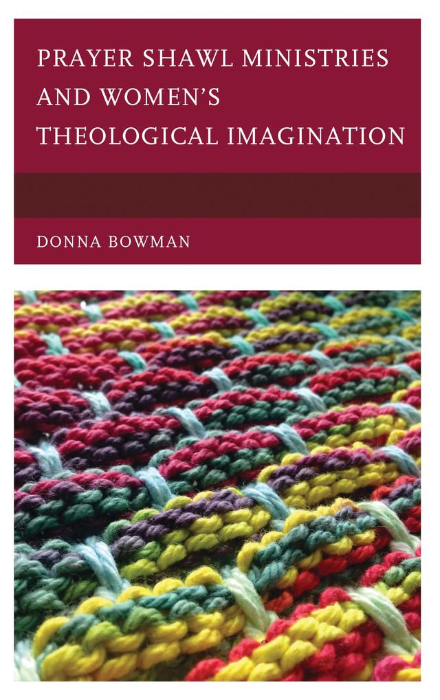 Prayer Shawl Ministries and Women’s Theological Imagination by Donna Bowman