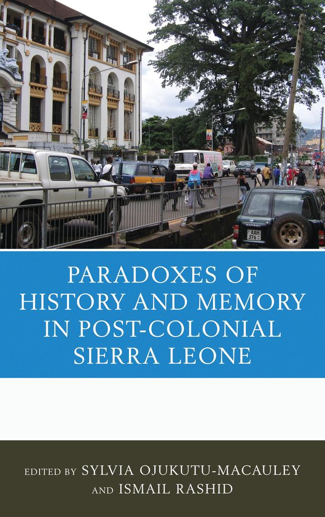 The Paradoxes of History and Memory in Post-Colonial Sierra Leone by Arthur Abraham, Festus Cole, Gibril Cole, Ibrahim Abdullah, Ismail Rashid, Lansana Gberie, Nemata Blyden, Sylvia Ojukutu-Macauley, Tamba M'bayo, Yusuf Bangura