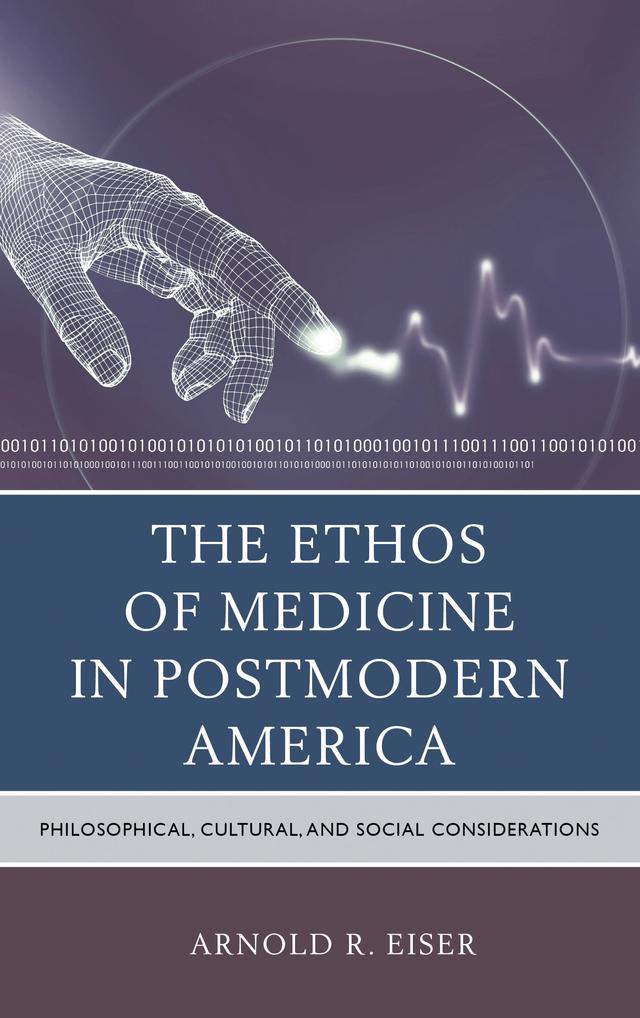 The Ethos of Medicine in Postmodern America by Arnold R. Eiser
