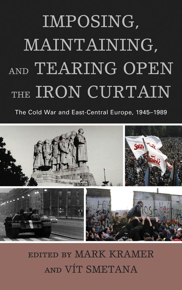 Imposing, Maintaining, and Tearing Open the Iron Curtain by Mark Kramer, Vit Smetana