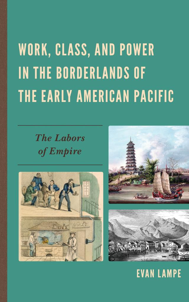 Work, Class, and Power in the Borderlands of the Early American Pacific by Evan Lampe