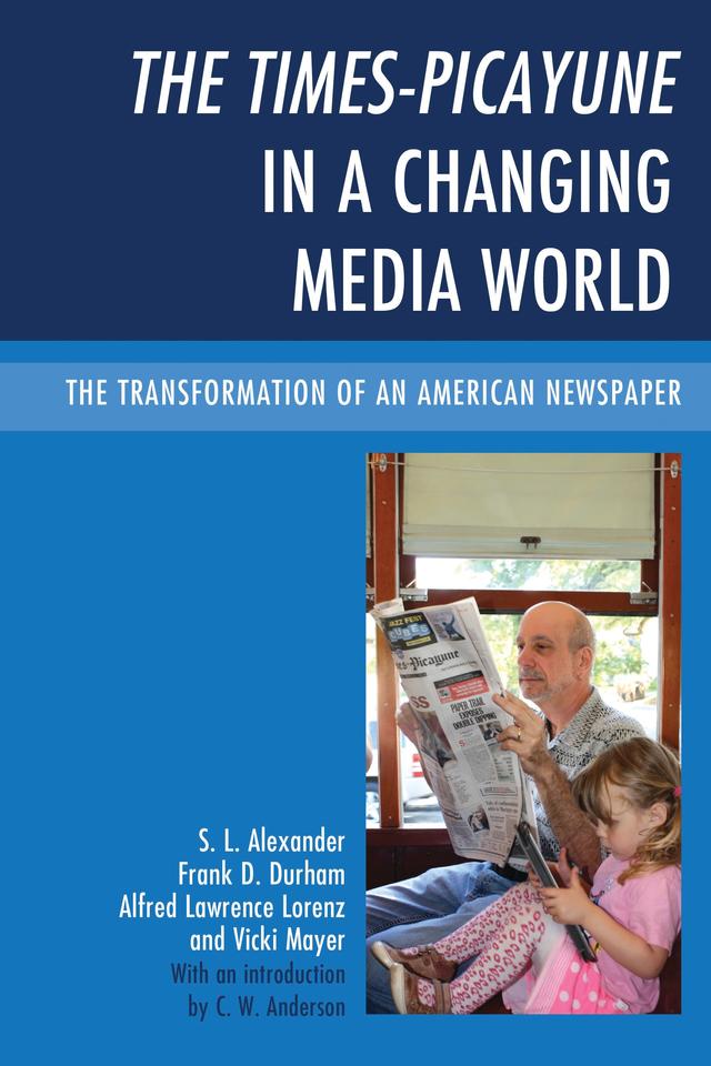 The Times-Picayune in a Changing Media World by Alfred Lawrence Lorenz, C. W. Anderson, Frank D. Durham, S. L. Alexander, Vicki Mayer