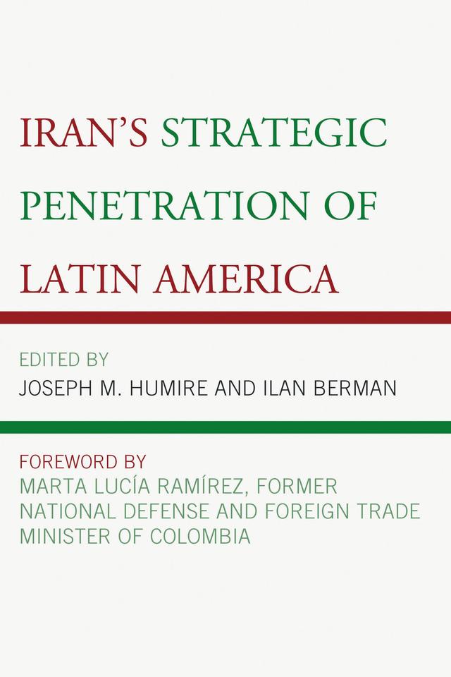 Iran's Strategic Penetration of Latin America by Adrián Oliva, Alex Pérez, Diego C. Naveira, Ilan Berman, Iván Witker, Joel Hirst, Jon B. Perdue, Joseph M. Humire, Julián M. Obiglio, Leonardo Coutinho, Marta Lucía Ramírez, Martin Rodil
