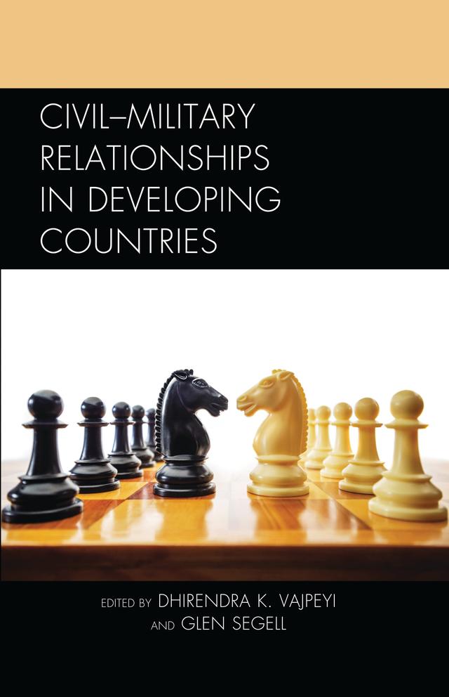 Civil–Military Relationships in Developing Countries by Dhirendra K. Vajpeyi, Glen Segell, Mary Jo Halder, Mpho   G. Molomo, Pita Ogaba Agbese, Yoram Evron