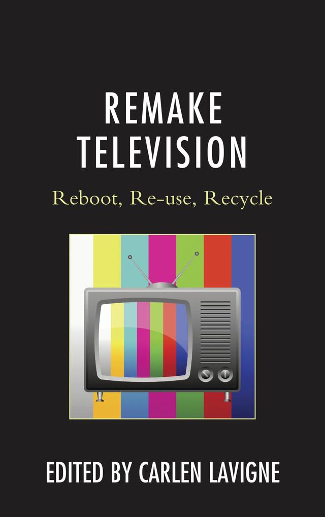 Remake Television by Carlen Lavigne, Cristina Lucia Stasia, Elke Weissmann, Heather Marcovitch, Helen Thornham, James W. Martens, Jef Burnham, Karen Hellekson, Kimberley McMahon-Coleman, Lorna Piatti-Farnell, Lynnette Porter, Matthew Paproth, Paul Booth, Peter Clandfield, Ryan Lizardi, Steven Gil, William Proctor