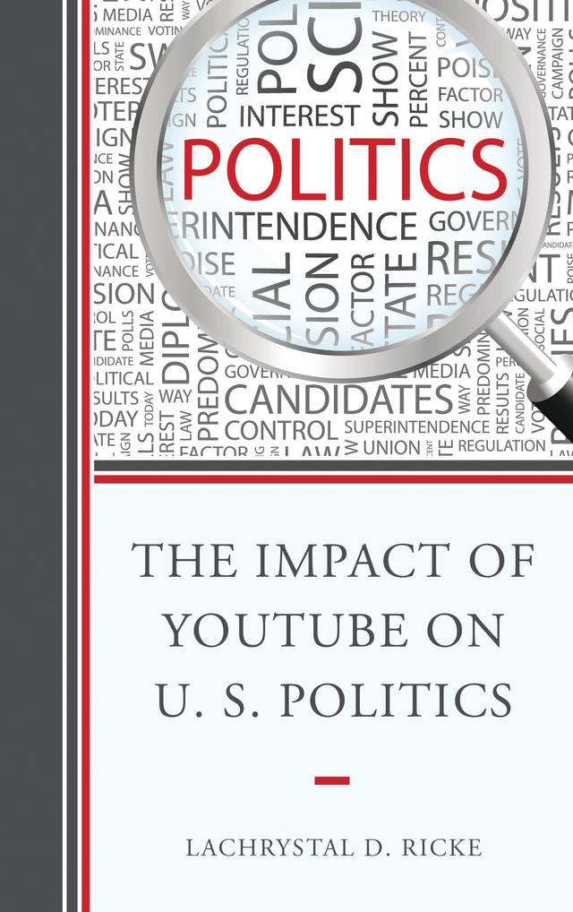 The Impact of YouTube on U.S. Politics by LaChrystal D. Ricke