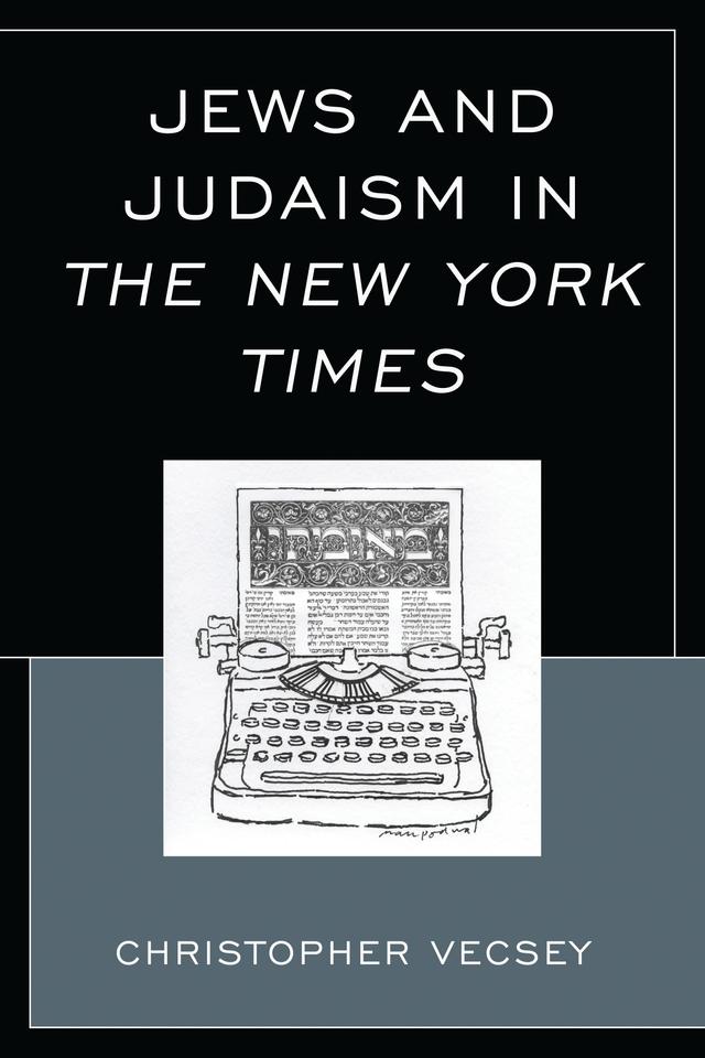 Jews and Judaism in The New York Times by Christopher Vecsey