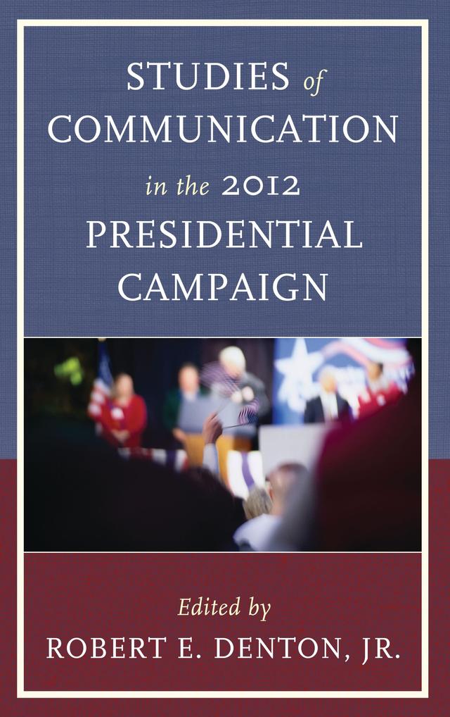 Studies of Communication in the 2012 Presidential Campaign by Brian Heslop, Dan Schill, David R. Dewberry, Dennis D. Cali, Henry C. Kenski, Jonathan H. Millen, Joseph M. Valenzano III, Judith S. Trent, Kate M. Kenski, Melody Lehn, Patrick S. Loebs, Rita Kirk, Robert E. Denton Jr., Stephanie E. Bor, Theodore F. Sheckels, Zoe Spencer