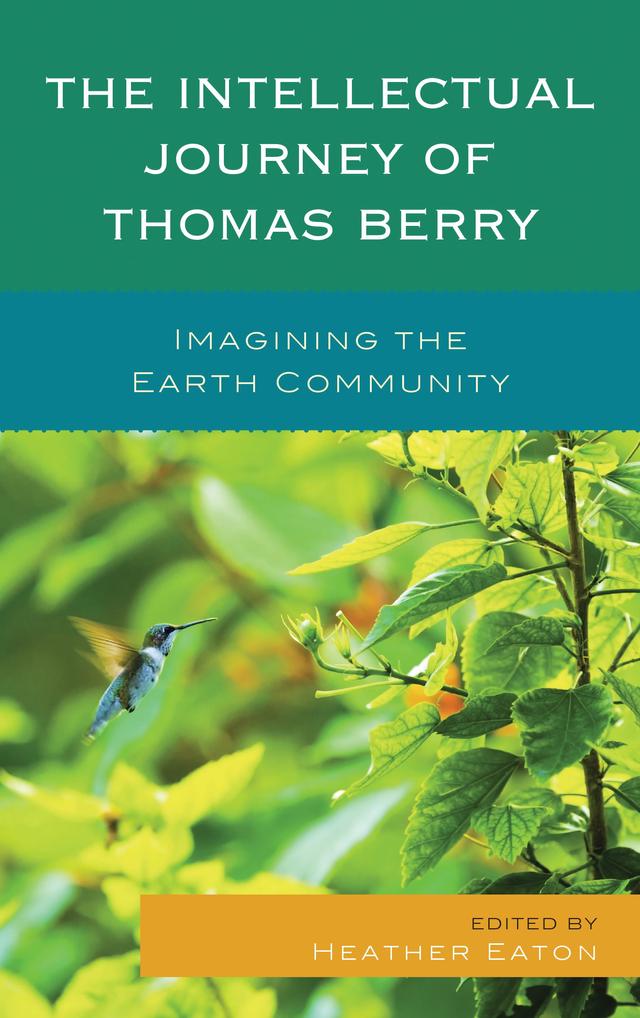 The Intellectual Journey of Thomas Berry by Anne Marie Dalton, Brian Brown, Brian Thomas Swimme, Christopher Key Chapple, Cristina Vanin, Dennis O’Hara, Heather Eaton, John Grim, Mary Evelyn Tucker, Paul Waldau, Stephen Dunn