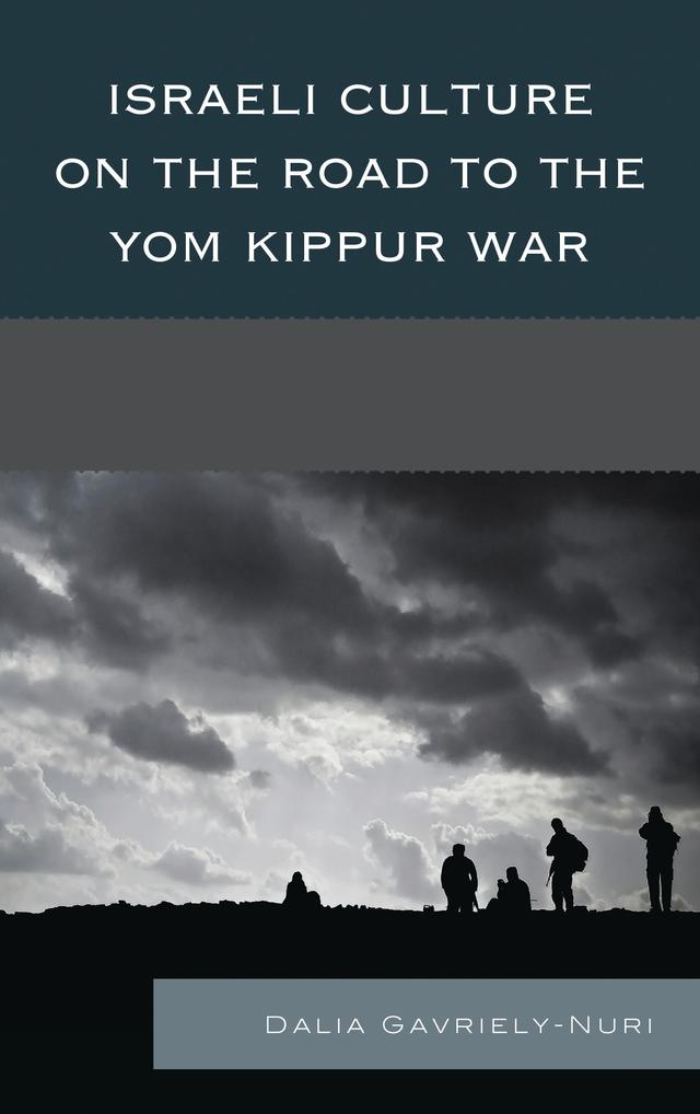 Israeli Culture on the Road to the Yom Kippur War by Dalia Gavriely-Nuri