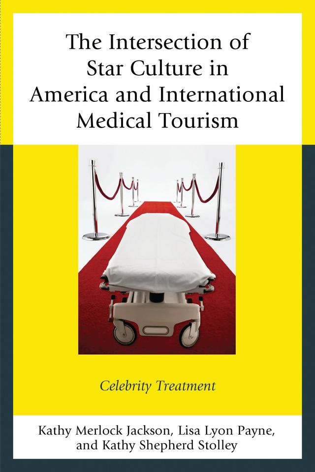 The Intersection of Star Culture in America and International Medical Tourism by Kathy Merlock Jackson, Kathy Shepherd Stolley, Lisa Lyon Payne