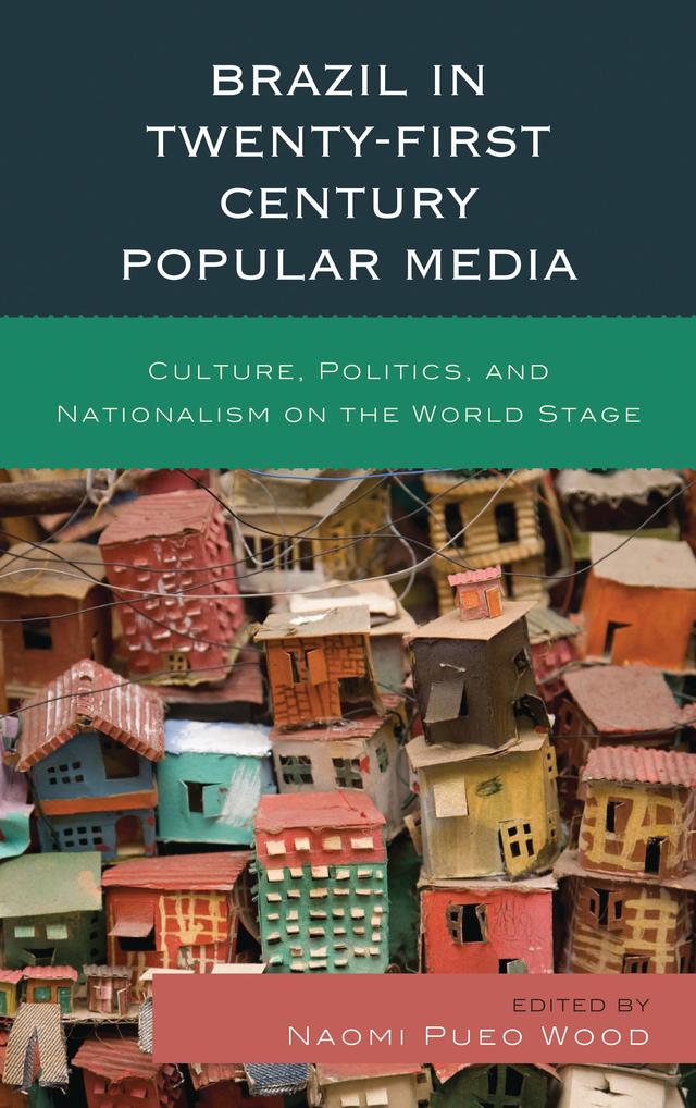 Brazil in Twenty-First Century Popular Media by Aline Frey, Anthony Pahnke, Cacilda Rêgo, Carolina Rocha, Gabriela Antunes, Leonardo Custódio, María Mercedes Vázquez Vázquez, Naomi Pueo Wood