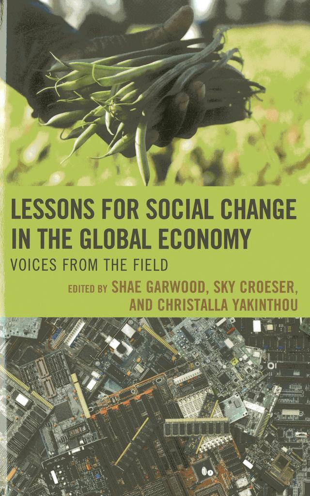 Lessons for Social Change in the Global Economy by Bharati Chaturvedi, Caroline Baillie, Christalla Yakinthou, Claire Litton-Cohn, Eric Feinblatt, Fahmi Panimbang, Jessica Champagne, Kristina  Areskog Bjurling, Mark Barenberg, Michael Heasman, Ralph Early, Sanjiv Pandita, Sarah Adler-Milstein, Shae Garwood, Sky Croeser, Theresa Haas