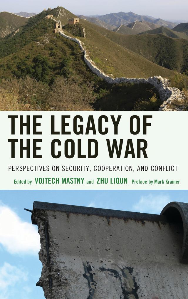 The Legacy of the Cold War by Andreas Wenger, Daniel Möckli, Douglas Craig, Huang Yuxing, Lawrence S. Kaplan, Malcolm Byrne, Mark Kramer, Nicholas Wheeler, Robert J. McMahon, Vincent Keating, Vojtech Mastny, William R. Keylor, Willlem van Eekelen, Zhu Liqun