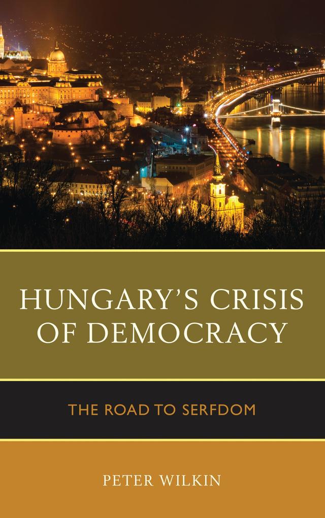 Hungary’s Crisis of Democracy by Peter Wilkin