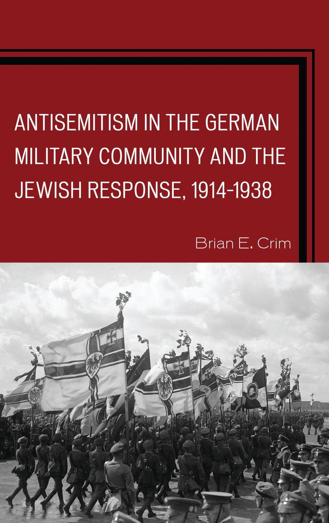 Antisemitism in the German Military Community and the Jewish Response, 1914–1938 by Brian E. Crim