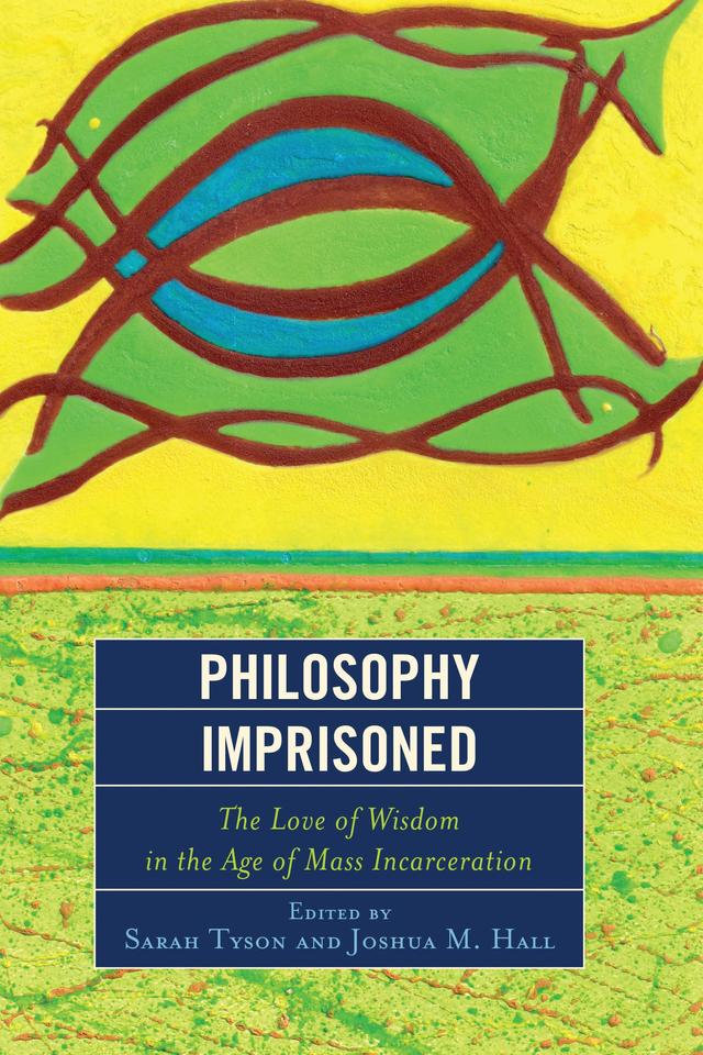 Philosophy Imprisoned by Aislinn O’Donnell, Anders "Andy" Benander III, Andre Pierce, Arlando "Tray" Jones, Atif Rafay, Chris Lenn, Cynthia Nielsen, Drew Leder, Eric Anthamatten, Ginger Walker, John  Douglas Macready, Joshua M. Hall, Lisa McLeod, Michael DeWilde, Natalie Cisneros, Sarah Tyson, Spoon Jackson, Timothy Greenlee, Vincent Greco, William Muth