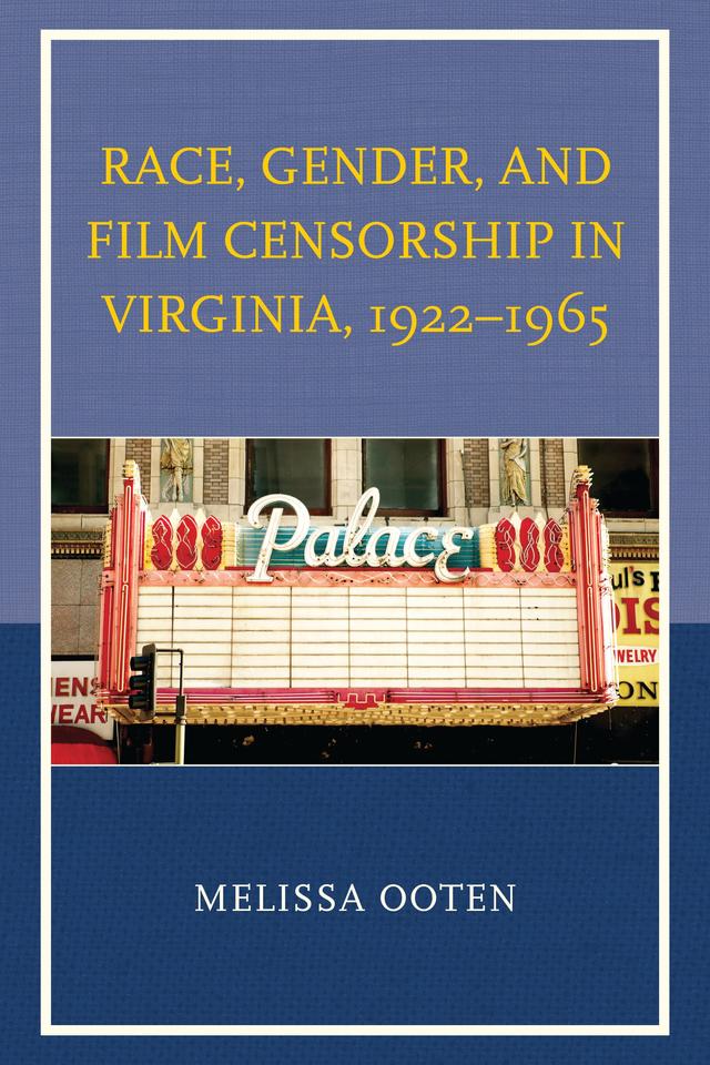 Race, Gender, and Film Censorship in Virginia, 1922–1965 by Melissa Ooten