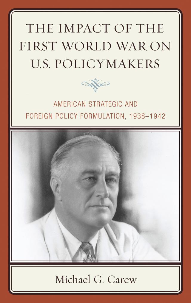 The Impact of the First World War on U.S. Policymakers by Michael G. Carew