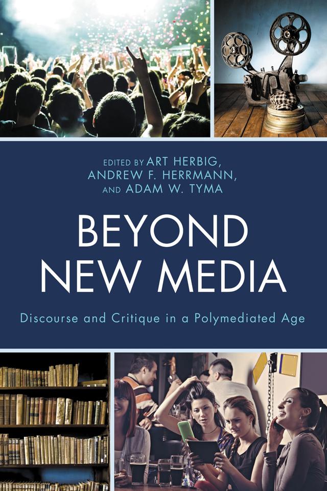 Beyond New Media by Adam W. Tyma, Andrew F. Herrmann, Art Herbig, Chelsea Henderson, Danielle M. Stern, Jimmie Manning, Katherine J. Denker, Michael D. D. Willits, Michelle Calka, Robert Andrew Dunn