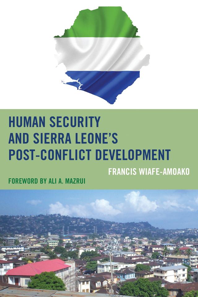 Human Security and Sierra Leone's Post-Conflict Development by Ali A. Mazrui, Francis Wiafe-Amoako